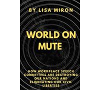 WORLD ON MUTE: How Workplace Speech Committees are Destroying our Nations, and Eliminating our Civil Liberties