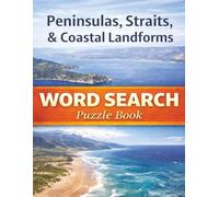 World Peninsulas, Straits & Coastal Landforms: The Natural Geography That Shapes Oceans, Trade Routes, and Civilizations. A Word Search Puzzle Book (Travel & Discovery)