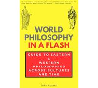 World Philosophy in a Flash: Guide to Eastern & Western Philosophies Across Cultures and Time (In a Flash Guides)