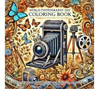 world photography day: A Creative and Relaxing Coloring Book Featuring Cameras, Photographers, Nature Scenes, Vintage Gear, Street Photography, and ... Fun, Inspiring, and Artistic Line Art Designs