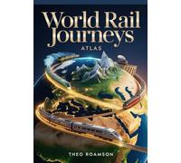 World Rail Journeys Atlas: Historic, Scenic & Modern Train Routes with Maps