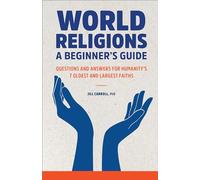 World Religions: A Beginner's Guide: Questions and Answers for Humanity's 7 Oldest and Largest Faiths