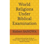 World Religions Under Biblical Examination: A Scripture-Governed Guide to Discernment, Gospel Boundaries, and Faithful Witness (Religious Doctrines and Heresies)