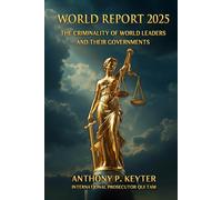 WORLD REPORT 2025: THE CRIMINALITY OF WORLD LEADERS AND THEIR GOVERNMENTS