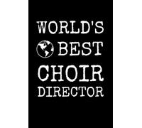 World’s Best Choir Director: Choir Directing Notebook With Lined Pages, A Great Appreciation Gift Idea For Choir Director