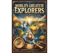 World’s Greatest Explorers: A Young Adventurer’s Real Guide to Epic Voyages, Uncharted Lands, and the Legends Who Shaped Our Globe (The World's Greatest Series)