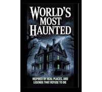 World’s Most Haunted: Inspired by Real Places and Legends That Refuse to Die