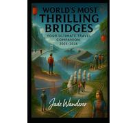 World’s Most Thrilling Bridges: Detailed Itineraries | Explore Like a Local | Expert Insights | Covers Zhangjiajie, Hussaini, Sidu River, Golden ... Storseisundet & More (Travel Guide 2025-2026)