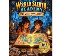 World Sleuth Academy: The Vanishing Atlas: 60 Around-the-World Detective Logic Puzzles, Secret Codes, and Clue-Finding Challenges for Kids Ages 8-12
