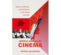 World Socialist Cinema: Alliances, Affinities, and Solidarities in the Global Cold War: 4 (Cinema Cultures in Contact)
