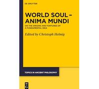 World Soul Anima Mundi: On the Origins and Fortunes of a Fundamental Idea: 8 (Topics in Ancient Philosophy / Themen der antiken Philosophie, 8)