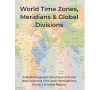 World Time Zones, Meridians & Global Divisions: A World Geography Word Search Puzzle Book Exploring Time Zones, Hemispheres, Borders & Global Regions (Travel & Discovery)