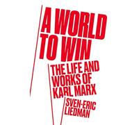 World to Win: The Life and Thought of Karl Marx: The Life and Works of Karl Marx