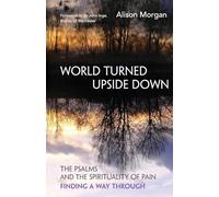 World Turned Upside Down: The Psalms and the spirituality of pain - finding a way through