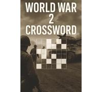 World War 2 Crossword Book: 100 Crossword Puzzles for Teens and Adults - Engaging and Challenging Clue-Based Games About Battles, Leaders, Events, Technology & the History of WWII | With Solutions