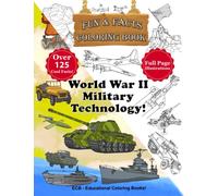World War 2 Military Technology: Fun & Facts Coloring Book - Full-page original illustrations and over 125 cool facts!