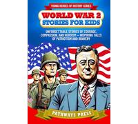World War 2 Stories for Kids: Unforgettable Stories of Courage, Compassion, and Heroism - Inspiring Tales of Patriotism and Bravery (Young Heroes of History)