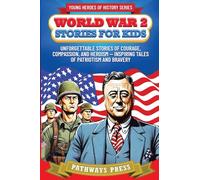 World War 2 Stories for Kids: Unforgettable Stories of Courage, Compassion, and Heroism - Inspiring Tales of Patriotism and Bravery (2) (Young Heroes of History)