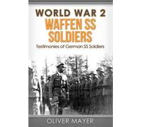 World War 2: Waffen SS Soldiers - Testimonies of German SS Soldiers - 2nd Edition