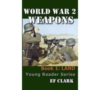 World War 2 Weapons Book 1: LAND (World War 2 Weapons Young Reader Series)