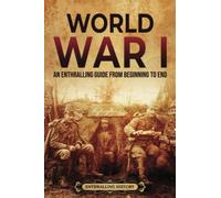 World War I: An Enthralling Guide from Beginning to End (Military History)