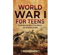 World War I for Teens: An Enthralling Guide to the Conflict that Redefined Nations