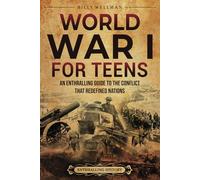 World War I for Teens: An Enthralling Guide to the Conflict that Redefined Nations (Legendary Histories for Teenagers)