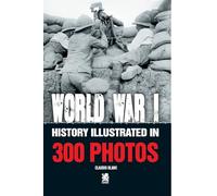 World War I: History Illustrated in 300 Photos