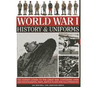 World War I: History & Uniforms: Two Expert Guides to the Great War, Containing Over 1200 Photographs, Maps, Battle Plans and Illustrations