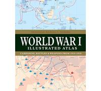 World War I Illustrated Atlas: Campaigns, Battles & Weapons from 1914-1918