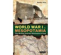 World War I in Mesopotamia (Library of Middle East History): The British and the Ottomans in Iraq
