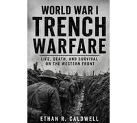 World War I Trench Warfare: Life, Death, and Survival on the Western Front: 1 (War History for Beginners)