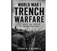 World War I Trench Warfare: Life, Death, and Survival on the Western Front (War History for Beginners)