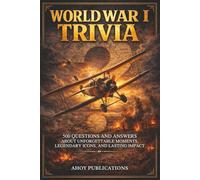 World War I Trivia: 500 Questions and Answers About Unforgettable Moments, Legendary Icons, and Lasting Impact (Curious Histories Collection)