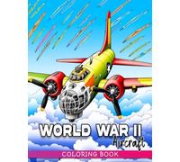 World War Ii Aircraft Coloring Book: Explore, Color, and Learn about Historic Planes for Children 8-12