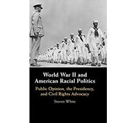 World War II and American Racial Politics: Public Opinion, the Presidency, and Civil Rights Advocacy
