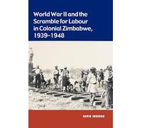 World War II and the Scramble for Labour in Colonial Zimbabwe, 1939-1948