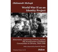 World War II as an Identity Project: Historicism, Legitimacy Contests, and the (Re-)Construction of Political Communities in Ukraine, 1939-1946: 28 (Ukrainian Voices)