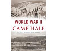 World War II at Camp Hale: Blazing a New Trail in the Rockies (Military)