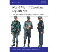 World War II Croatian Legionaries : Croatian Troops under Axis Command 1941-45