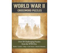 World War II Crossword Puzzles for Adults: Over 50 Challenging WWII Era Puzzles on Battles, Leaders & Ships