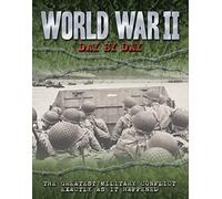 World War II Day by Day: The Greatest Military Conflict Exactly As It Happened