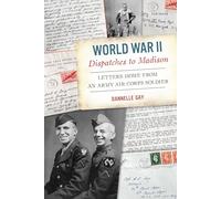 World War II Dispatches to Madison: Letters Home from an Army Air Corps Soldier (Military)