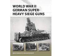 World War II German Super-Heavy Siege Guns: (New Vanguard)