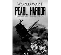 World War II Pearl Harbor: A History from Beginning to End (World War 2 Battles)