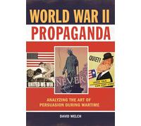 World War II Propaganda: Analyzing the Art of Persuasion during Wartime