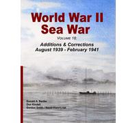 World War II Sea War, Volume 18: Additions & Corrections August 1939 - February 1941