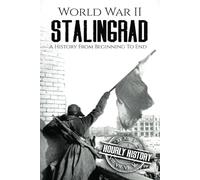 World War II Stalingrad: A History From Beginning to End (World War 2 Battles)