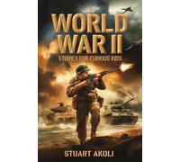 World War II Stories for Curious Kids: Inspiring Tales of Bravery and Resilience During WWII (History Books for Amazing Kids)