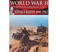 World War II Through German Eyes: Afrika Korps 1941-1942